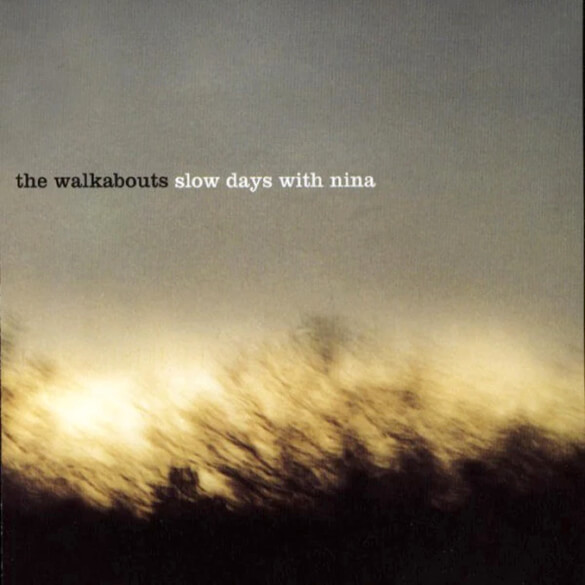 SLOW DAYS WITH NINA - THE WALKABOUTS